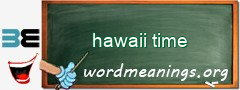 WordMeaning blackboard for hawaii time